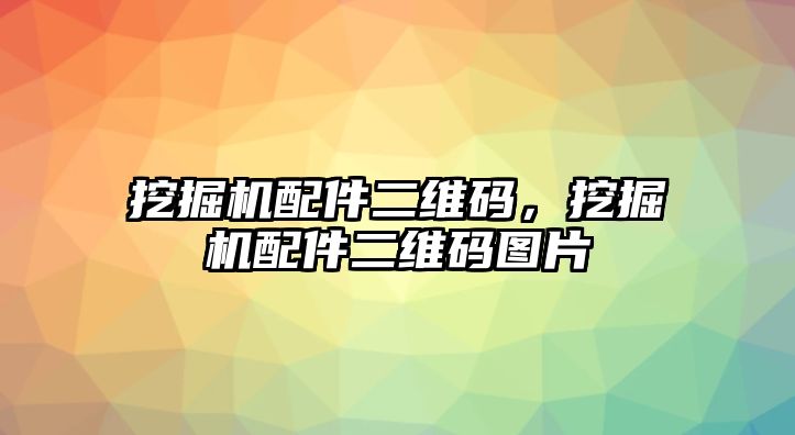 挖掘機配件二維碼，挖掘機配件二維碼圖片