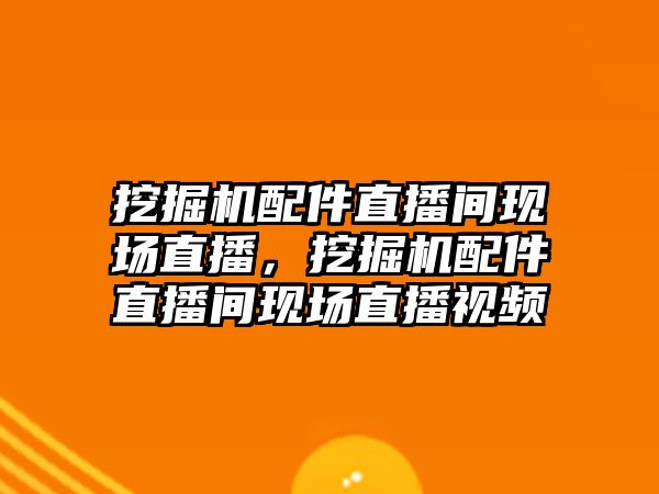 挖掘機(jī)配件直播間現(xiàn)場直播，挖掘機(jī)配件直播間現(xiàn)場直播視頻