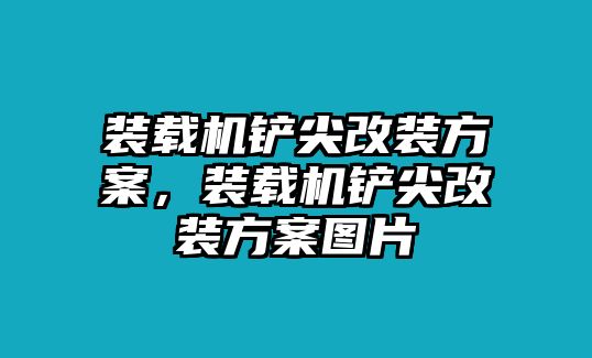 裝載機(jī)鏟尖改裝方案，裝載機(jī)鏟尖改裝方案圖片