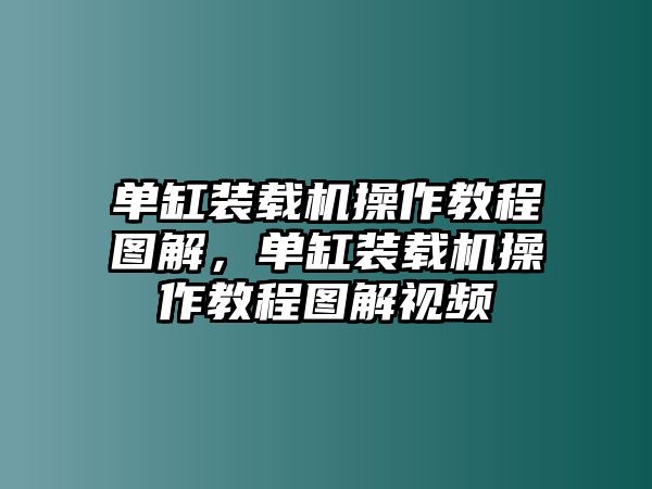 單缸裝載機操作教程圖解，單缸裝載機操作教程圖解視頻