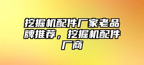 挖掘機(jī)配件廠家老品牌推薦，挖掘機(jī)配件廠商