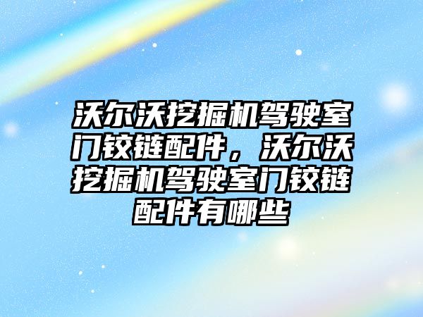 沃爾沃挖掘機(jī)駕駛室門鉸鏈配件，沃爾沃挖掘機(jī)駕駛室門鉸鏈配件有哪些