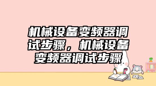 機械設(shè)備變頻器調(diào)試步驟，機械設(shè)備變頻器調(diào)試步驟