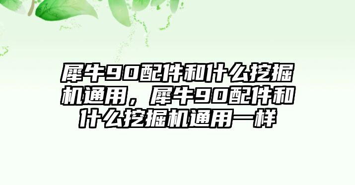 犀牛90配件和什么挖掘機(jī)通用，犀牛90配件和什么挖掘機(jī)通用一樣