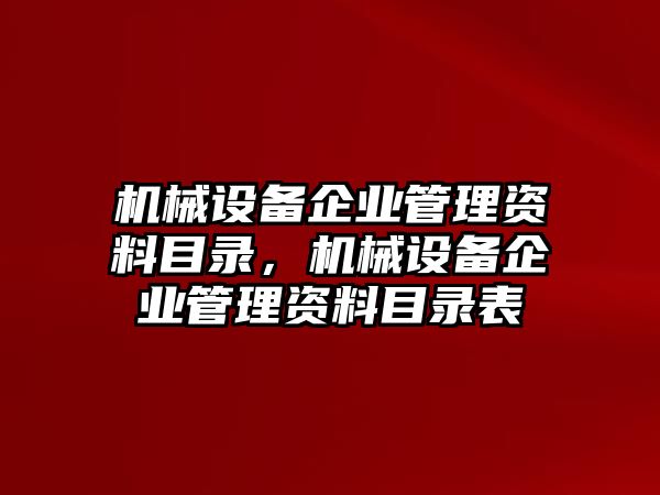 機(jī)械設(shè)備企業(yè)管理資料目錄，機(jī)械設(shè)備企業(yè)管理資料目錄表