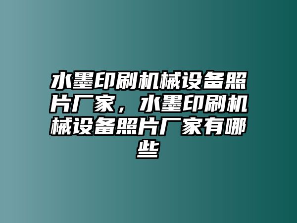 水墨印刷機械設(shè)備照片廠家，水墨印刷機械設(shè)備照片廠家有哪些