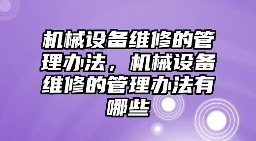 機械設備維修的管理辦法，機械設備維修的管理辦法有哪些