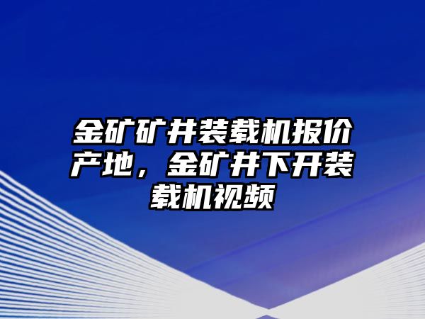 金礦礦井裝載機(jī)報(bào)價(jià)產(chǎn)地，金礦井下開裝載機(jī)視頻