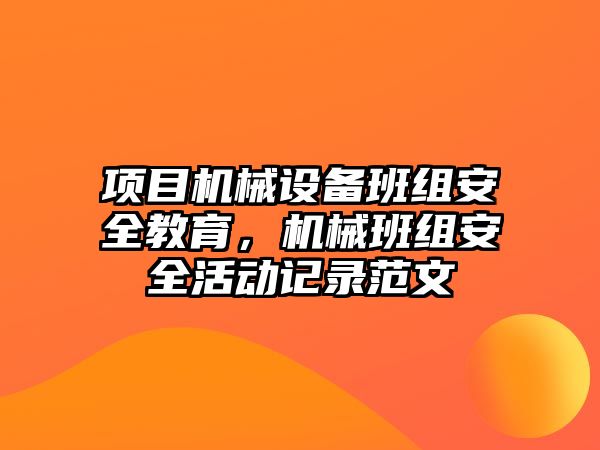 項目機械設(shè)備班組安全教育，機械班組安全活動記錄范文