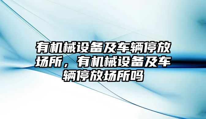 有機(jī)械設(shè)備及車輛停放場所，有機(jī)械設(shè)備及車輛停放場所嗎