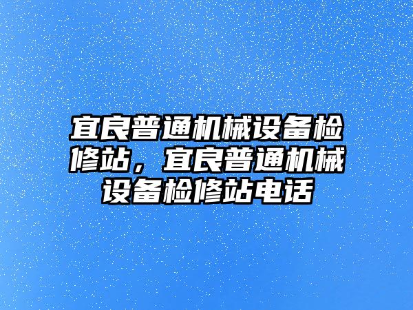 宜良普通機(jī)械設(shè)備檢修站，宜良普通機(jī)械設(shè)備檢修站電話