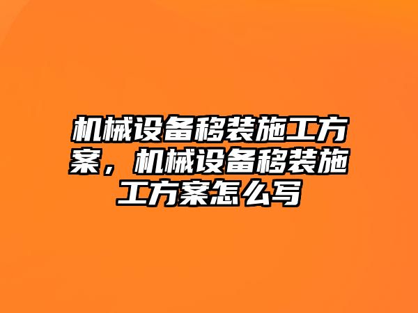 機(jī)械設(shè)備移裝施工方案，機(jī)械設(shè)備移裝施工方案怎么寫(xiě)