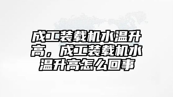 成工裝載機(jī)水溫升高，成工裝載機(jī)水溫升高怎么回事