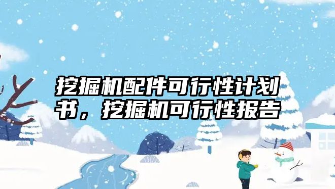 挖掘機(jī)配件可行性計(jì)劃書，挖掘機(jī)可行性報(bào)告