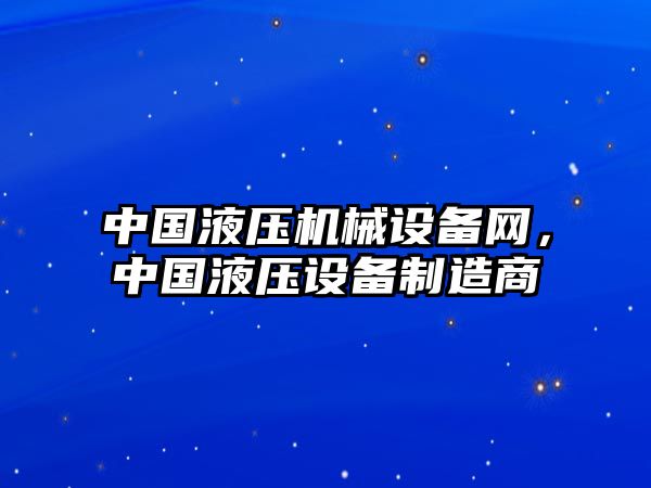 中國液壓機械設(shè)備網(wǎng)，中國液壓設(shè)備制造商