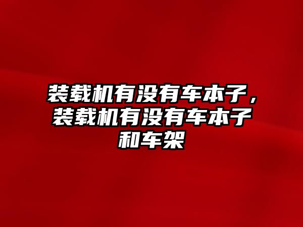 裝載機有沒有車本子，裝載機有沒有車本子和車架