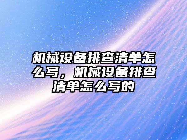 機械設備排查清單怎么寫，機械設備排查清單怎么寫的