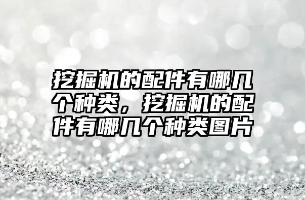 挖掘機(jī)的配件有哪幾個種類，挖掘機(jī)的配件有哪幾個種類圖片