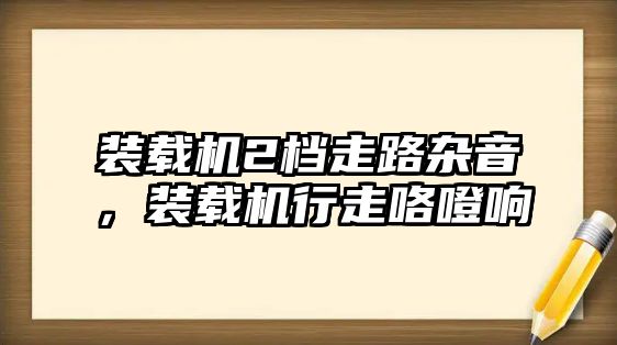 裝載機2檔走路雜音，裝載機行走咯噔響