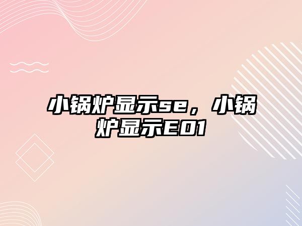 小鍋爐顯示se，小鍋爐顯示E01