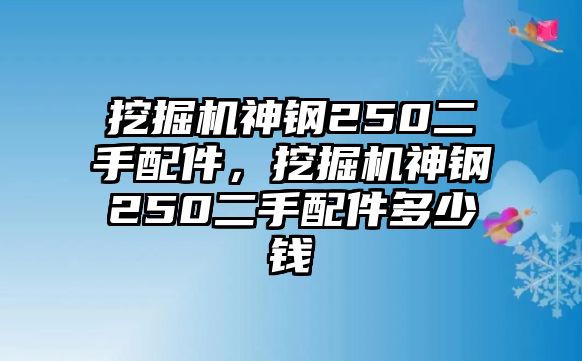 挖掘機(jī)神鋼250二手配件，挖掘機(jī)神鋼250二手配件多少錢