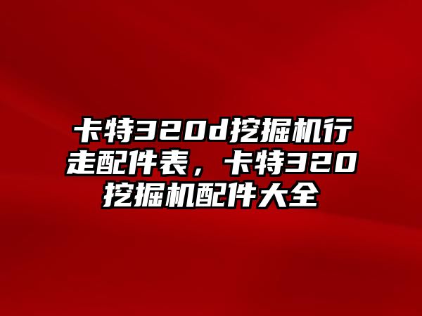 卡特320d挖掘機(jī)行走配件表，卡特320挖掘機(jī)配件大全