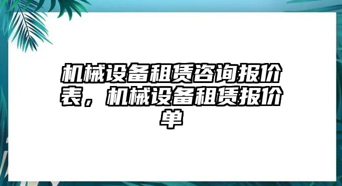 機(jī)械設(shè)備租賃咨詢(xún)報(bào)價(jià)表，機(jī)械設(shè)備租賃報(bào)價(jià)單