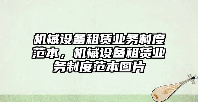 機(jī)械設(shè)備租賃業(yè)務(wù)制度范本，機(jī)械設(shè)備租賃業(yè)務(wù)制度范本圖片