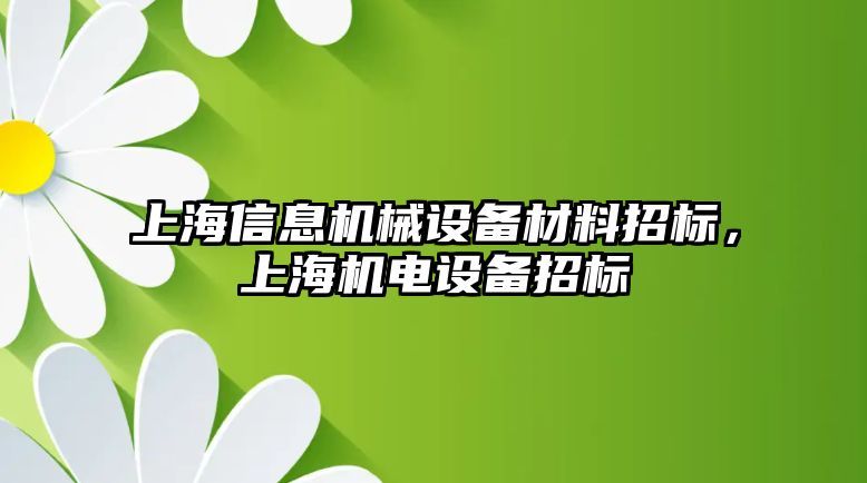 上海信息機械設(shè)備材料招標，上海機電設(shè)備招標