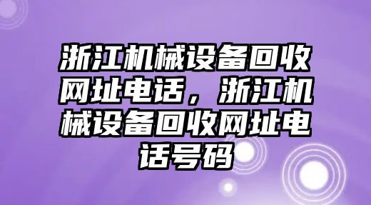 浙江機(jī)械設(shè)備回收網(wǎng)址電話，浙江機(jī)械設(shè)備回收網(wǎng)址電話號(hào)碼