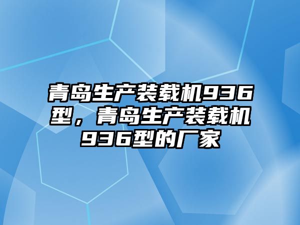 青島生產(chǎn)裝載機936型，青島生產(chǎn)裝載機936型的廠家