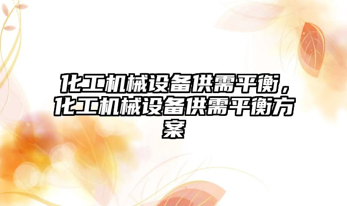 化工機械設備供需平衡，化工機械設備供需平衡方案