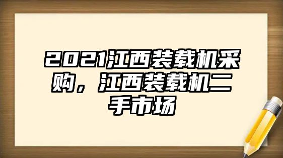 2021江西裝載機(jī)采購，江西裝載機(jī)二手市場