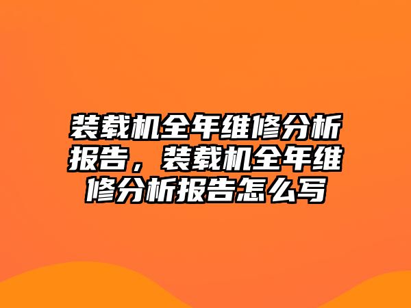 裝載機(jī)全年維修分析報(bào)告，裝載機(jī)全年維修分析報(bào)告怎么寫