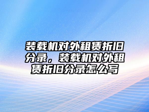 裝載機(jī)對外租賃折舊分錄，裝載機(jī)對外租賃折舊分錄怎么寫