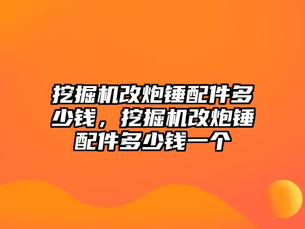 挖掘機(jī)改炮錘配件多少錢，挖掘機(jī)改炮錘配件多少錢一個(gè)