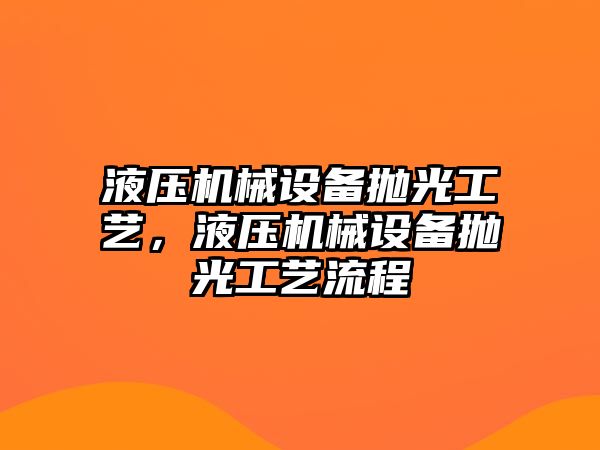 液壓機械設備拋光工藝，液壓機械設備拋光工藝流程