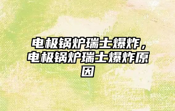 電極鍋爐瑞士爆炸，電極鍋爐瑞士爆炸原因