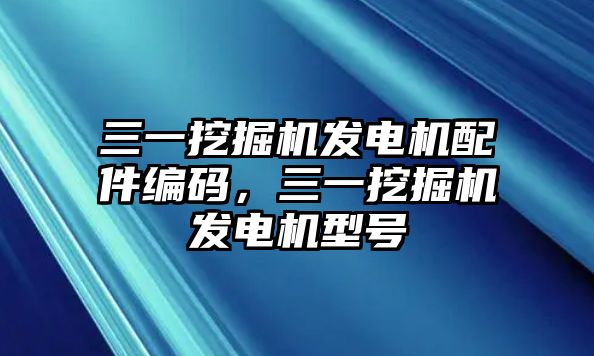 三一挖掘機(jī)發(fā)電機(jī)配件編碼，三一挖掘機(jī)發(fā)電機(jī)型號(hào)