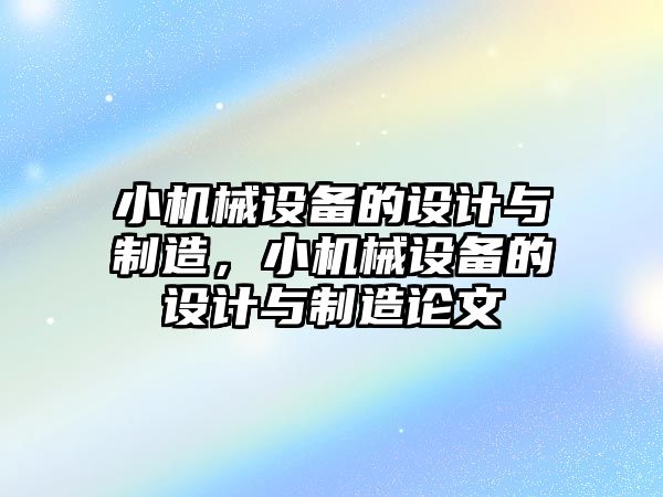 小機械設備的設計與制造，小機械設備的設計與制造論文