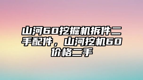 山河60挖掘機(jī)拆件二手配件，山河挖機(jī)60價(jià)格二手