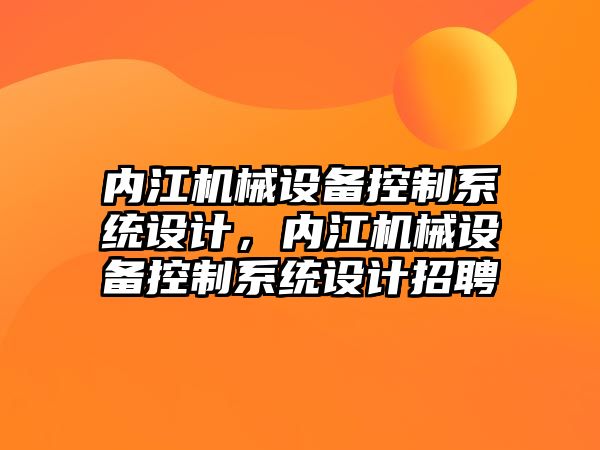 內(nèi)江機械設(shè)備控制系統(tǒng)設(shè)計，內(nèi)江機械設(shè)備控制系統(tǒng)設(shè)計招聘