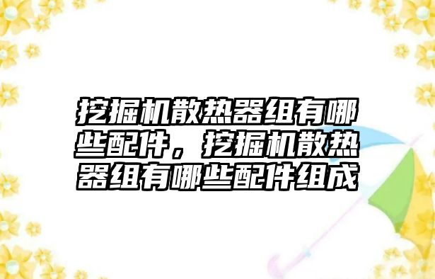 挖掘機(jī)散熱器組有哪些配件，挖掘機(jī)散熱器組有哪些配件組成