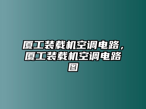 廈工裝載機空調(diào)電路，廈工裝載機空調(diào)電路圖