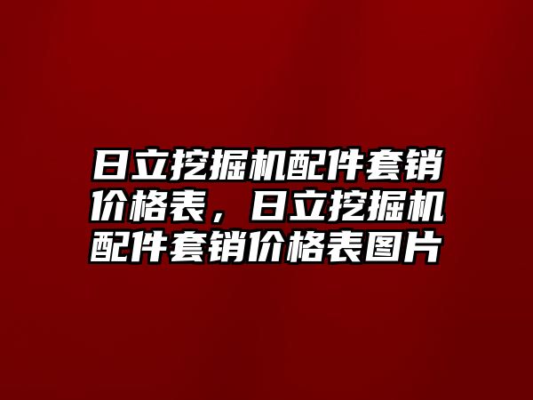 日立挖掘機配件套銷價格表，日立挖掘機配件套銷價格表圖片