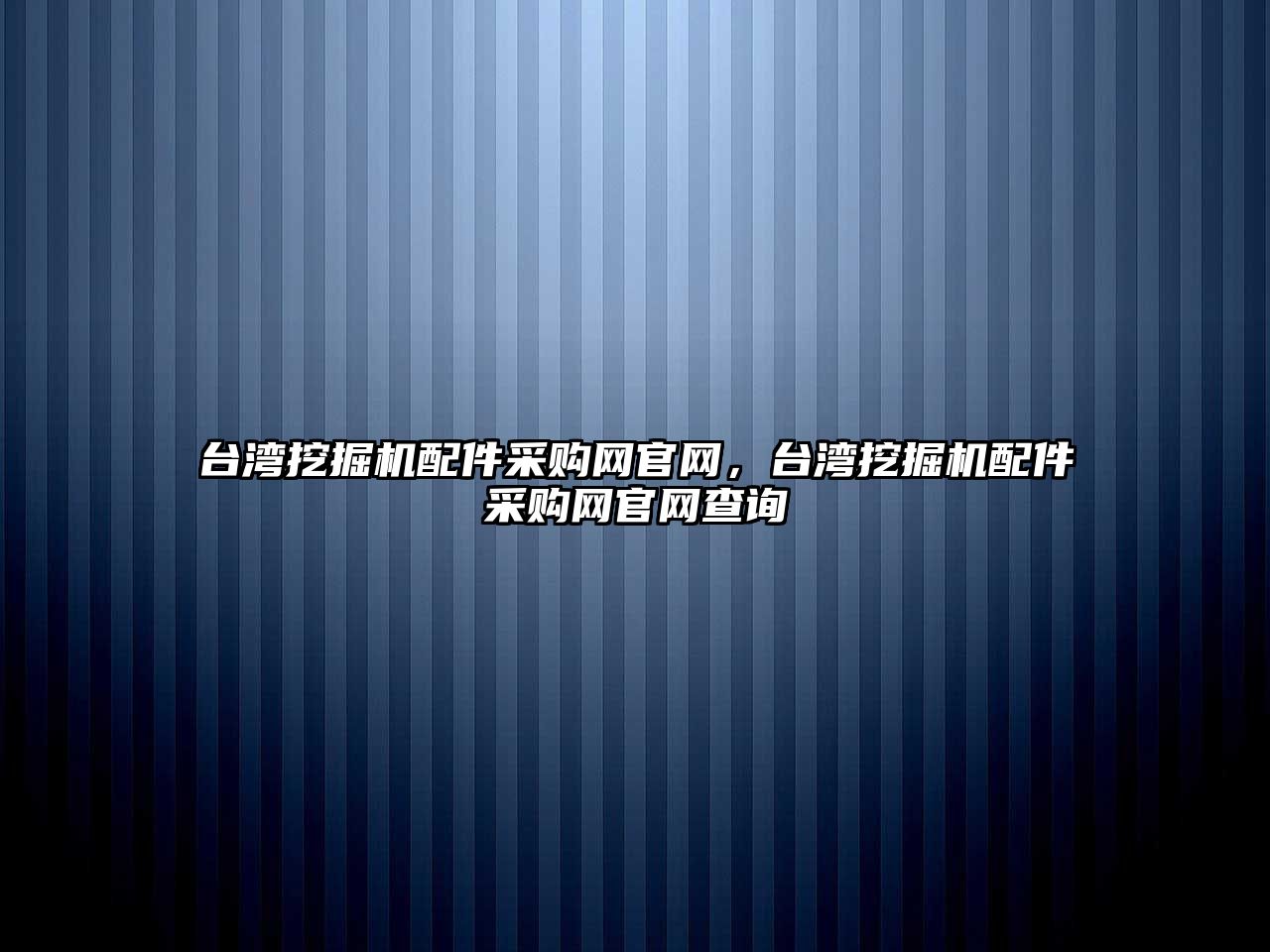 臺灣挖掘機配件采購網官網，臺灣挖掘機配件采購網官網查詢