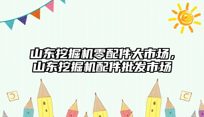 山東挖掘機零配件大市場，山東挖掘機配件批發(fā)市場