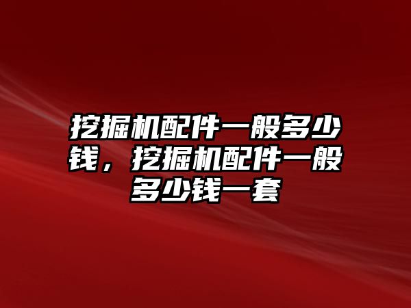 挖掘機配件一般多少錢，挖掘機配件一般多少錢一套