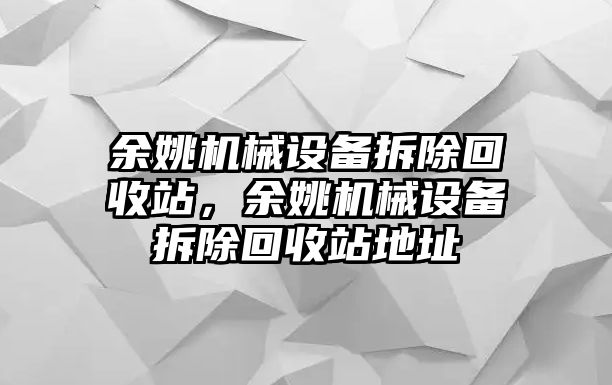 余姚機(jī)械設(shè)備拆除回收站，余姚機(jī)械設(shè)備拆除回收站地址