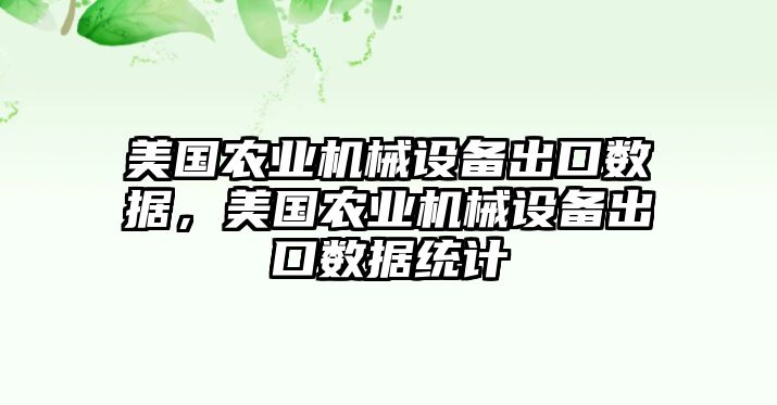 美國農(nóng)業(yè)機械設(shè)備出口數(shù)據(jù)，美國農(nóng)業(yè)機械設(shè)備出口數(shù)據(jù)統(tǒng)計